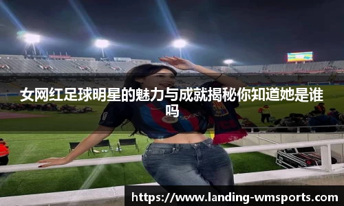 女网红足球明星的魅力与成就揭秘你知道她是谁吗